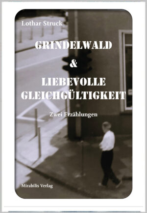 Lothar Struck: Grindelwald & Liebevolle Gleichgültigkeit. Zwei Erzählungen